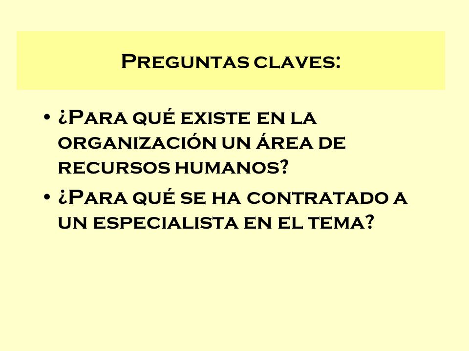 Preguntas claves: ¿Para qué existe en la organización un área de recursos humanos.