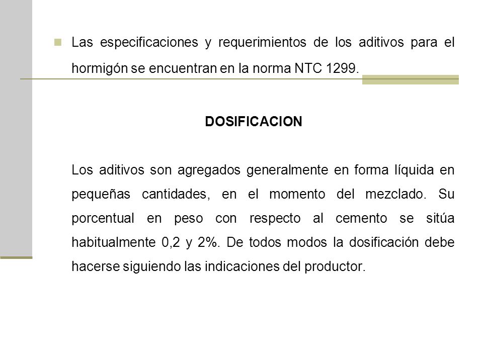 Las especificaciones y requerimientos de los aditivos para el hormigón se encuentran en la norma NTC 1299.