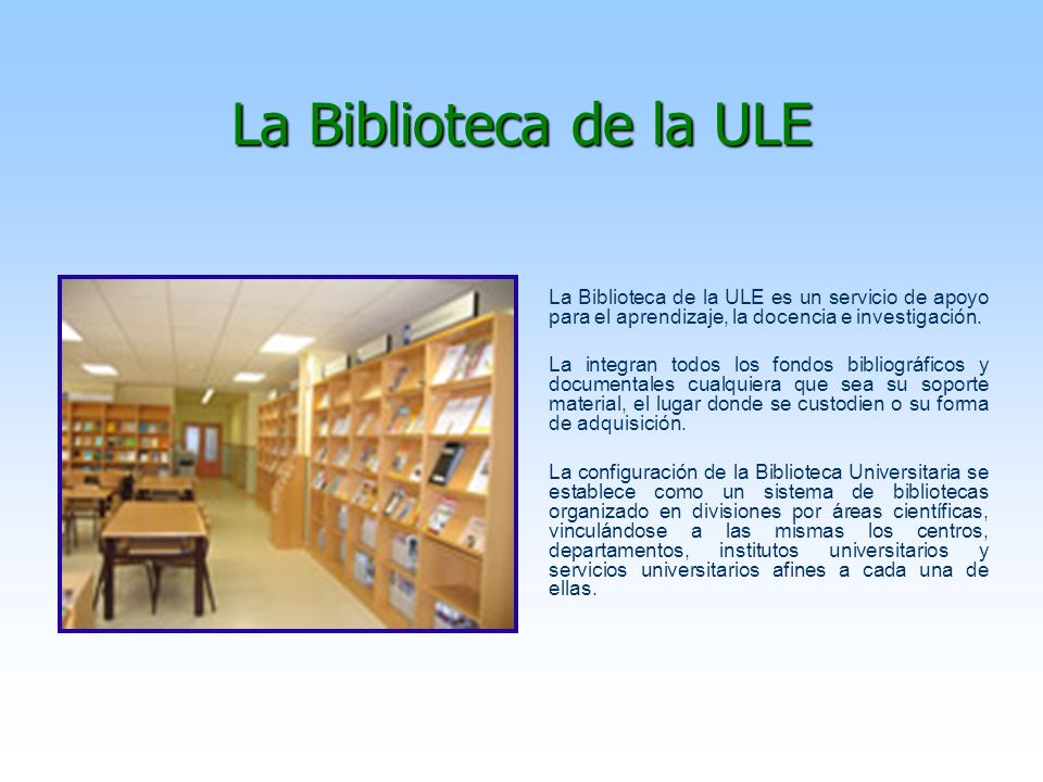 La Biblioteca de la ULE La Biblioteca de la ULE es un servicio de apoyo para el aprendizaje, la docencia e investigación.