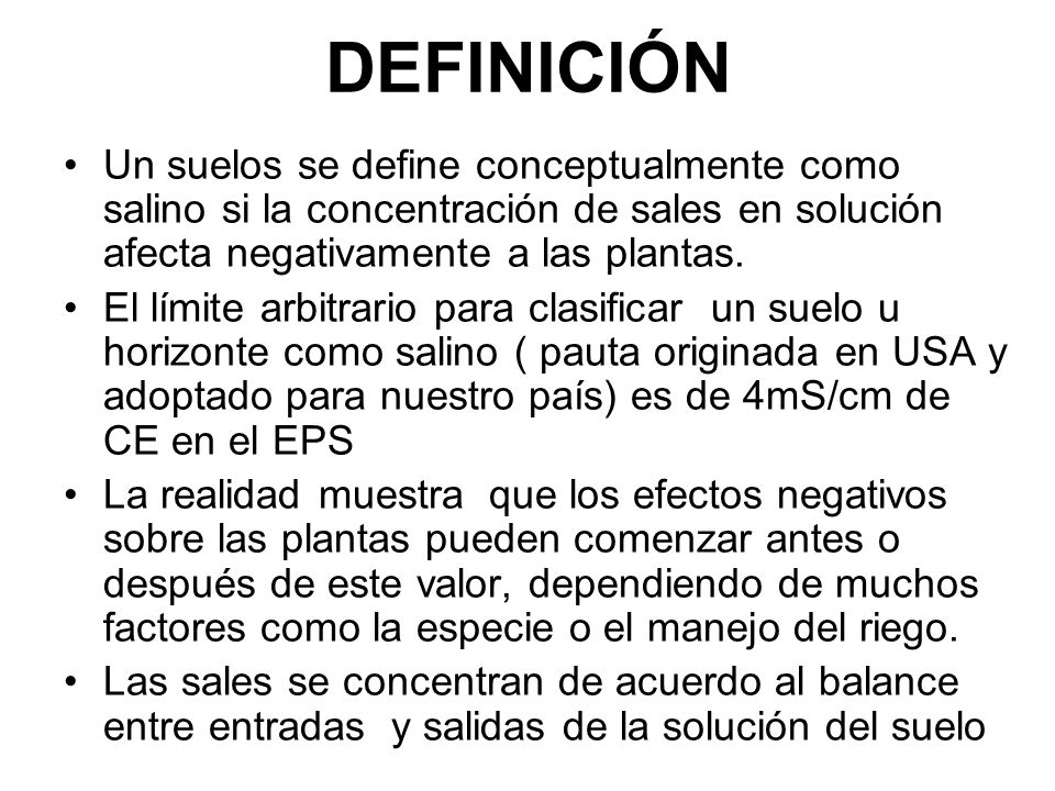 DEFINICIÓN Un suelos se define conceptualmente como salino si la concentración de sales en solución afecta negativamente a las plantas.