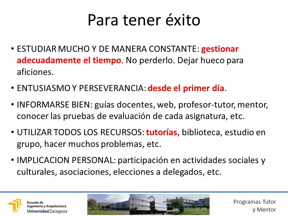 Para tener éxito ESTUDIAR MUCHO Y DE MANERA CONSTANTE: gestionar adecuadamente el tiempo. No perderlo. Dejar hueco para aficiones.