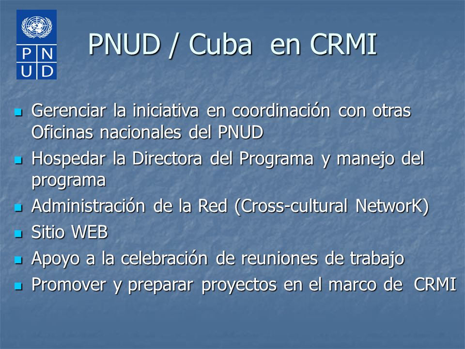 PNUD / Cuba en CRMI Gerenciar la iniciativa en coordinación con otras Oficinas nacionales del PNUD.