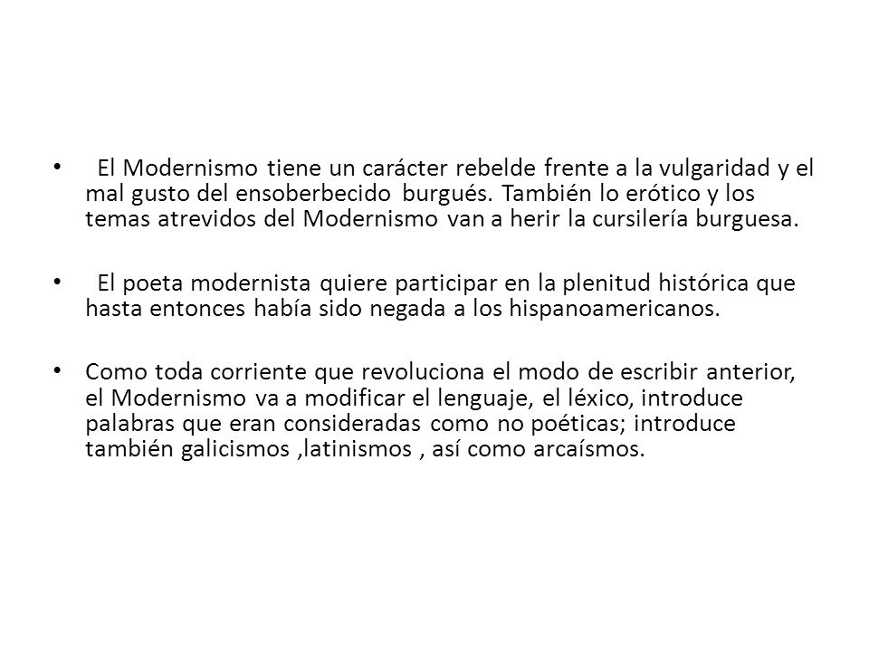 El Modernismo tiene un carácter rebelde frente a la vulgaridad y el mal gusto del ensoberbecido burgués. También lo erótico y los temas atrevidos del Modernismo van a herir la cursilería burguesa.