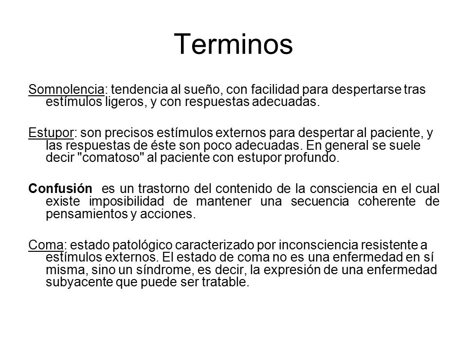 Terminos Somnolencia: tendencia al sueño, con facilidad para despertarse tras estímulos ligeros, y con respuestas adecuadas.