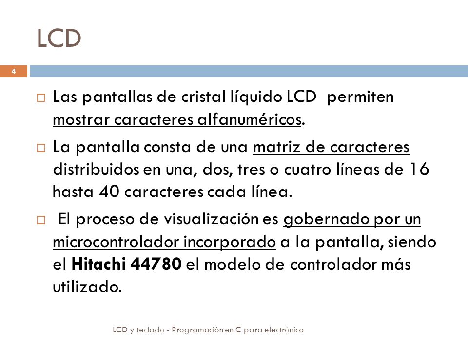 LCD Las pantallas de cristal líquido LCD permiten mostrar caracteres alfanuméricos.