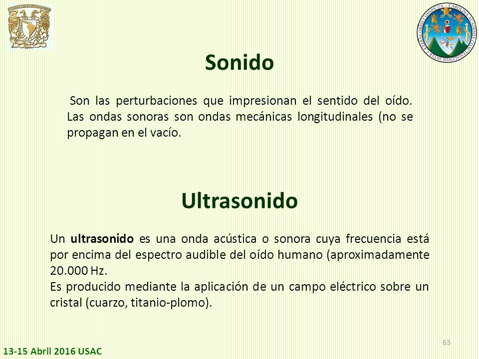 Sonido Son las perturbaciones que impresionan el sentido del oído. Las ondas sonoras son ondas mecánicas longitudinales (no se propagan en el vacío.