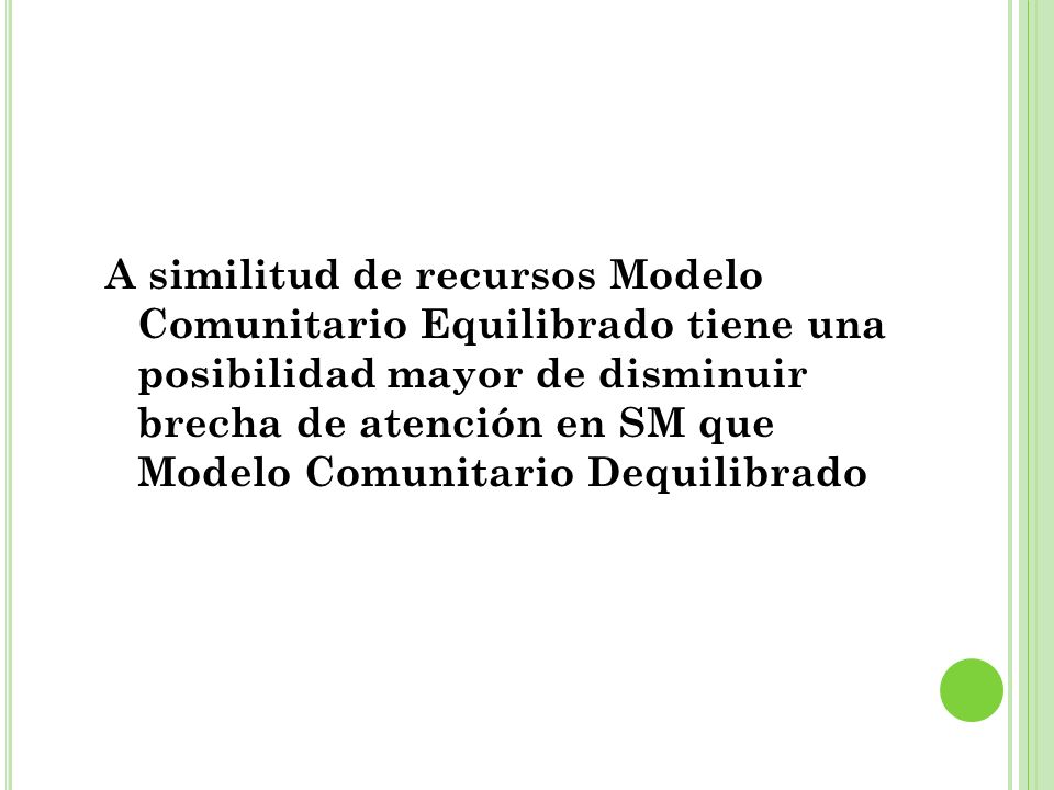 A similitud de recursos Modelo Comunitario Equilibrado tiene una posibilidad mayor de disminuir brecha de atención en SM que Modelo Comunitario Dequilibrado
