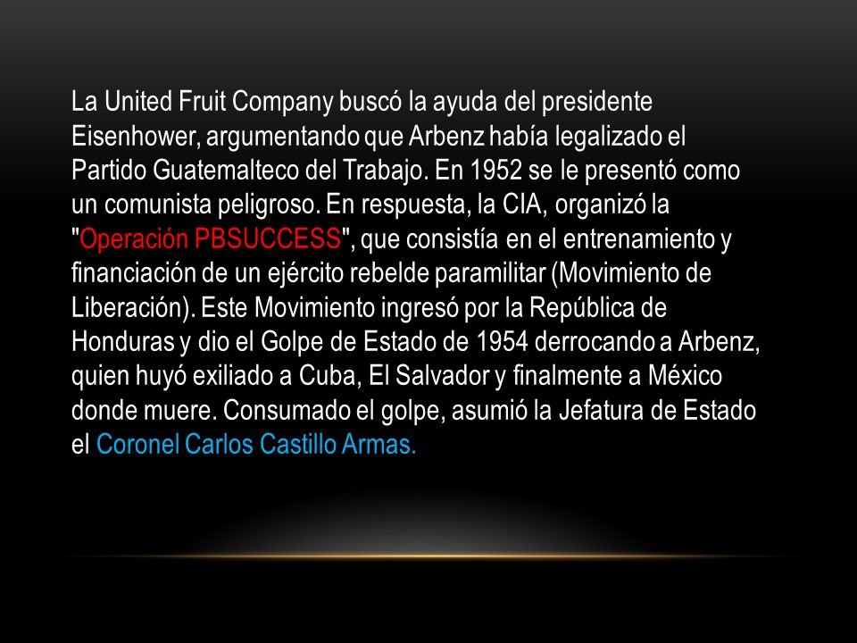 La United Fruit Company buscó la ayuda del presidente Eisenhower, argumentando que Arbenz había legalizado el Partido Guatemalteco del Trabajo.