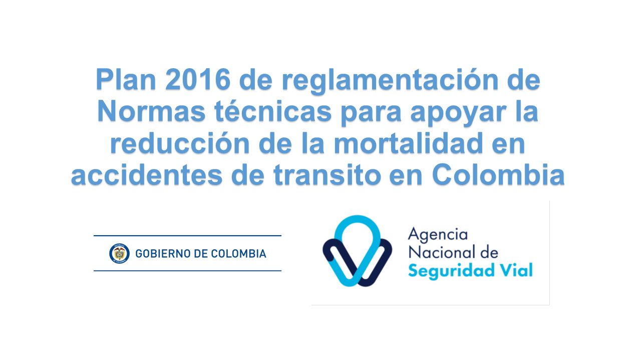Plan 2016 de reglamentación de Normas técnicas para apoyar la reducción de la mortalidad en accidentes de transito en Colombia