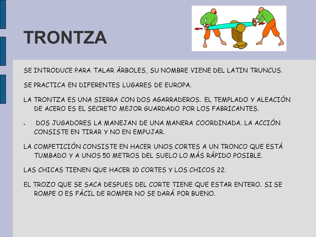 TRONTZA SE INTRODUCE PARA TALAR ÁRBOLES, SU NOMBRE VIENE DEL LATIN TRUNCUS. SE PRACTICA EN DIFERENTES LUGARES DE EUROPA.