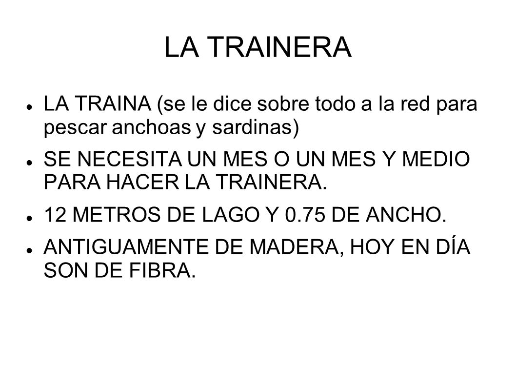 LA TRAINERA LA TRAINA (se le dice sobre todo a la red para pescar anchoas y sardinas) SE NECESITA UN MES O UN MES Y MEDIO PARA HACER LA TRAINERA.