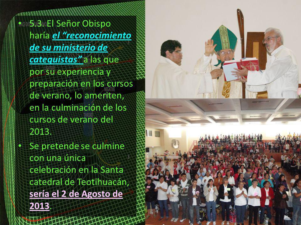 5.3. El Señor Obispo haría el reconocimiento de su ministerio de catequistas a las que por su experiencia y preparación en los cursos de verano, lo ameriten, en la culminación de los cursos de verano del 2013.