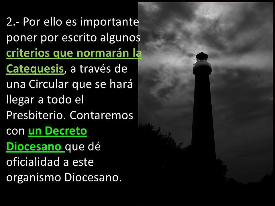 2.- Por ello es importante poner por escrito algunos criterios que normarán la Catequesis, a través de una Circular que se hará llegar a todo el Presbiterio.