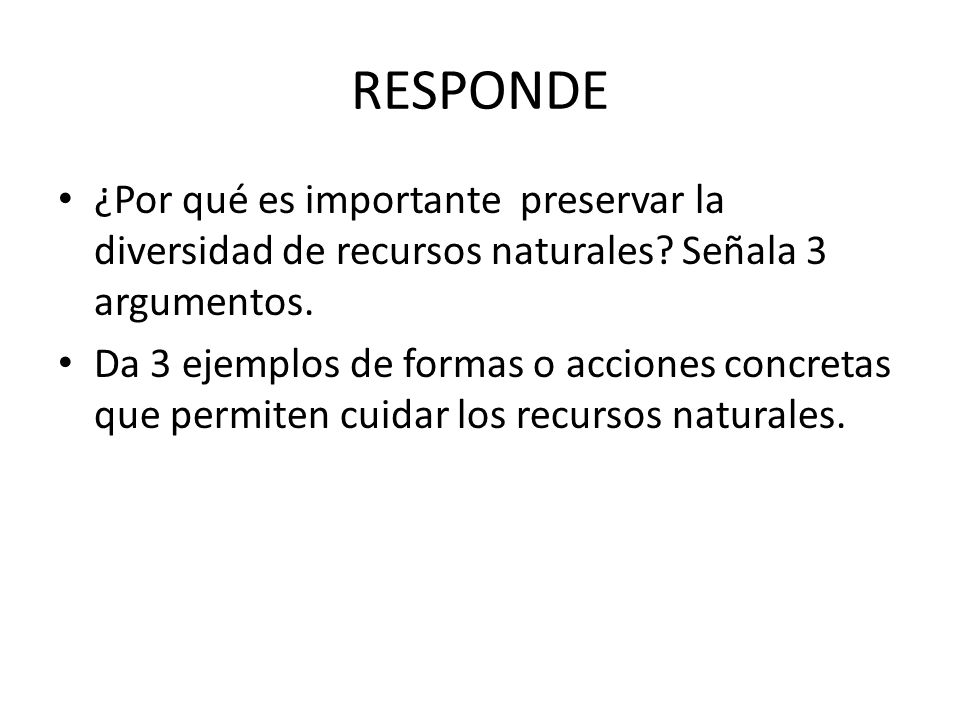 RESPONDE ¿Por qué es importante preservar la diversidad de recursos naturales Señala 3 argumentos.
