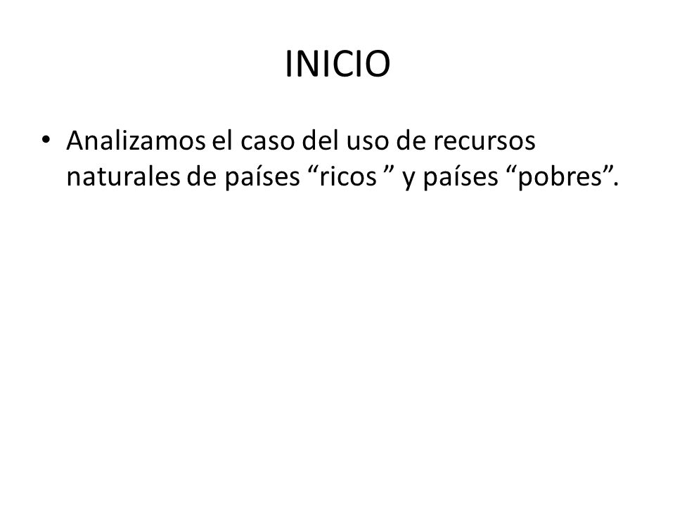 INICIO Analizamos el caso del uso de recursos naturales de países ricos y países pobres .
