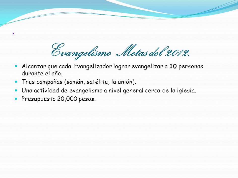 . Evangelismo Metas del Alcanzar que cada Evangelizador lograr evangelizar a 10 personas durante el año.