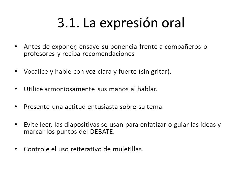 3.1. La expresión oral Antes de exponer, ensaye su ponencia frente a compañeros o profesores y reciba recomendaciones.