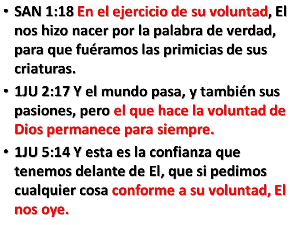 SAN 1:18 En el ejercicio de su voluntad, El nos hizo nacer por la palabra de verdad, para que fuéramos las primicias de sus criaturas.