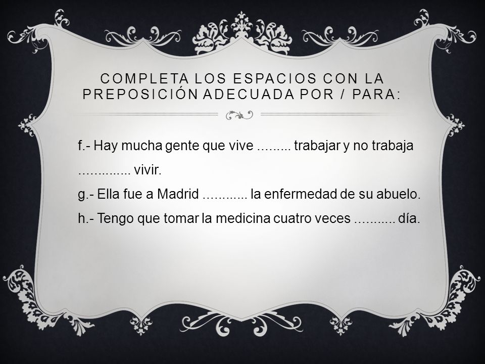 Completa los espacios con la preposición adecuada por / para: