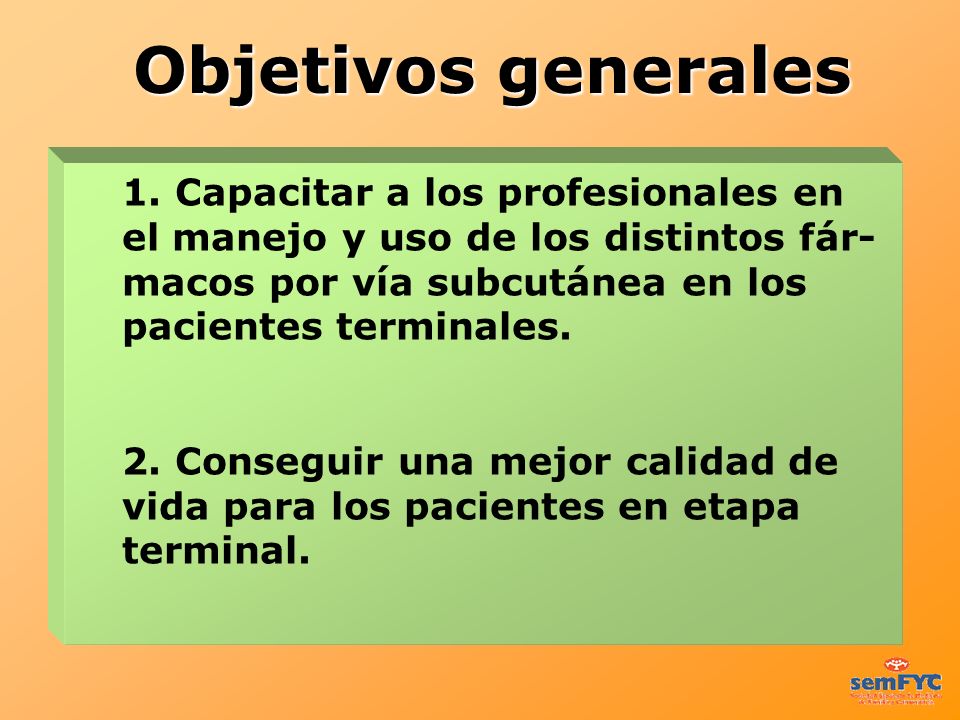 Objetivos generales 1. Capacitar a los profesionales en el manejo y uso de los distintos fár-macos por vía subcutánea en los pacientes terminales.
