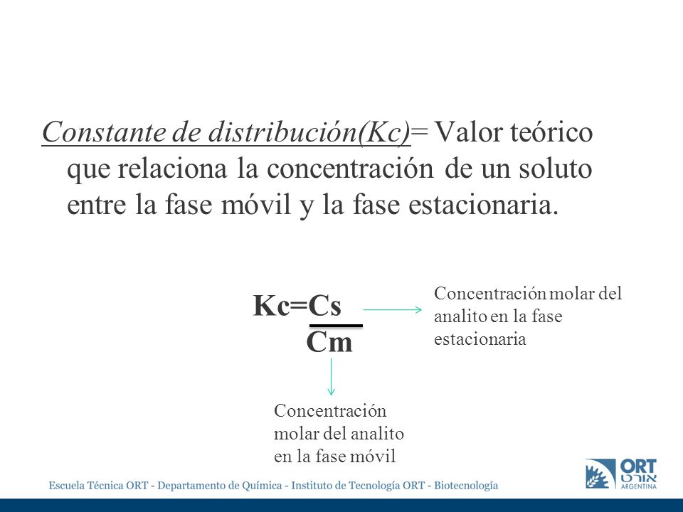 Constante de distribución(Kc)= Valor teórico que relaciona la concentración de un soluto entre la fase móvil y la fase estacionaria.