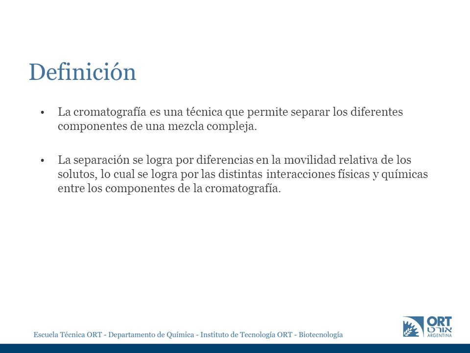 Definición La cromatografía es una técnica que permite separar los diferentes componentes de una mezcla compleja.