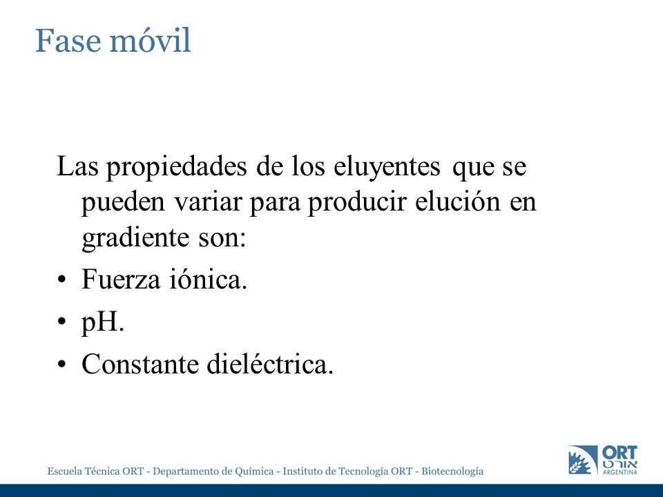 Fase móvil Las propiedades de los eluyentes que se pueden variar para producir elución en gradiente son: