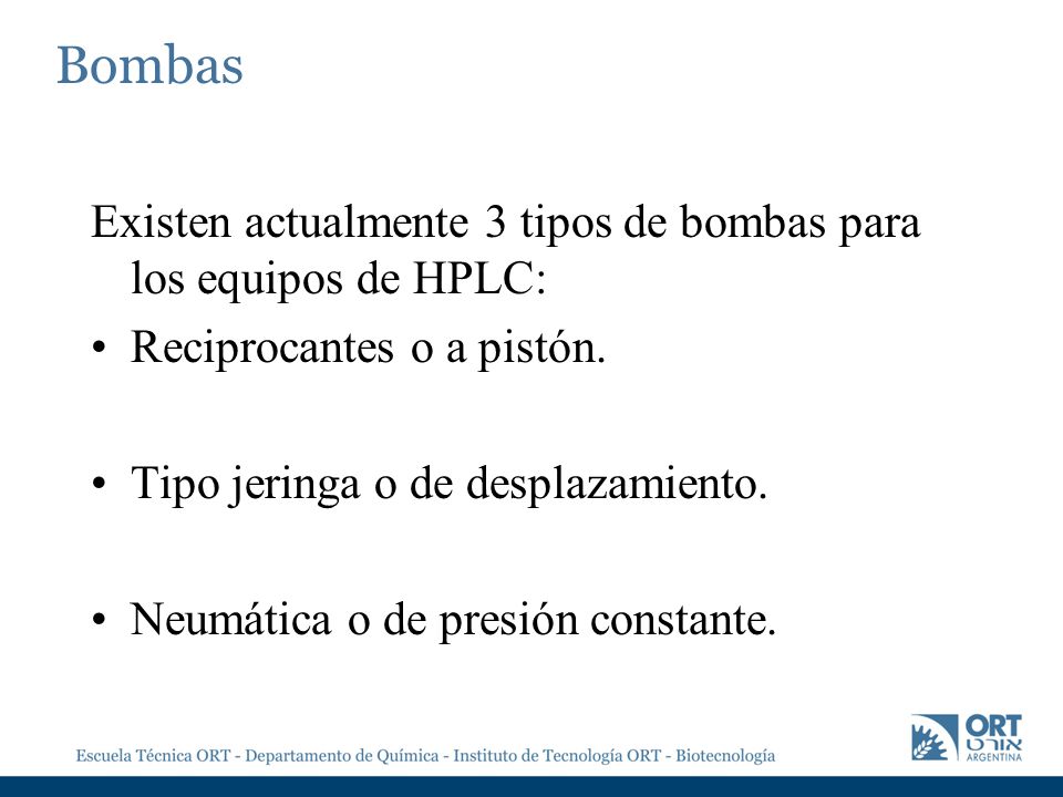 Bombas Existen actualmente 3 tipos de bombas para los equipos de HPLC: