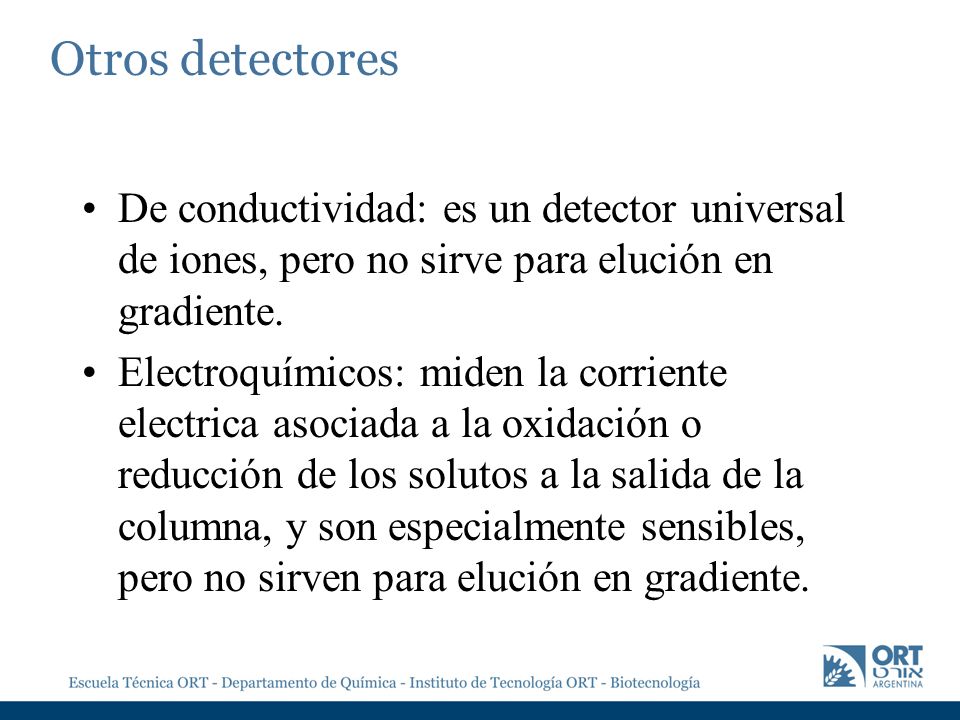 Otros detectores De conductividad: es un detector universal de iones, pero no sirve para elución en gradiente.