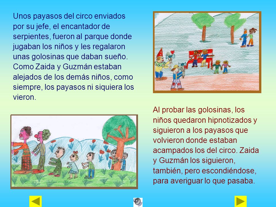 Unos payasos del circo enviados por su jefe, el encantador de serpientes, fueron al parque donde jugaban los niños y les regalaron unas golosinas que daban sueño. Como Zaida y Guzmán estaban alejados de los demás niños, como siempre, los payasos ni siquiera los vieron.