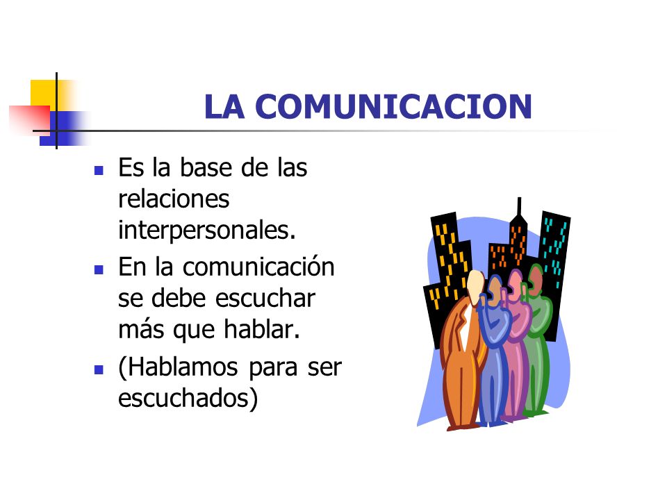 LA COMUNICACION Es la base de las relaciones interpersonales.