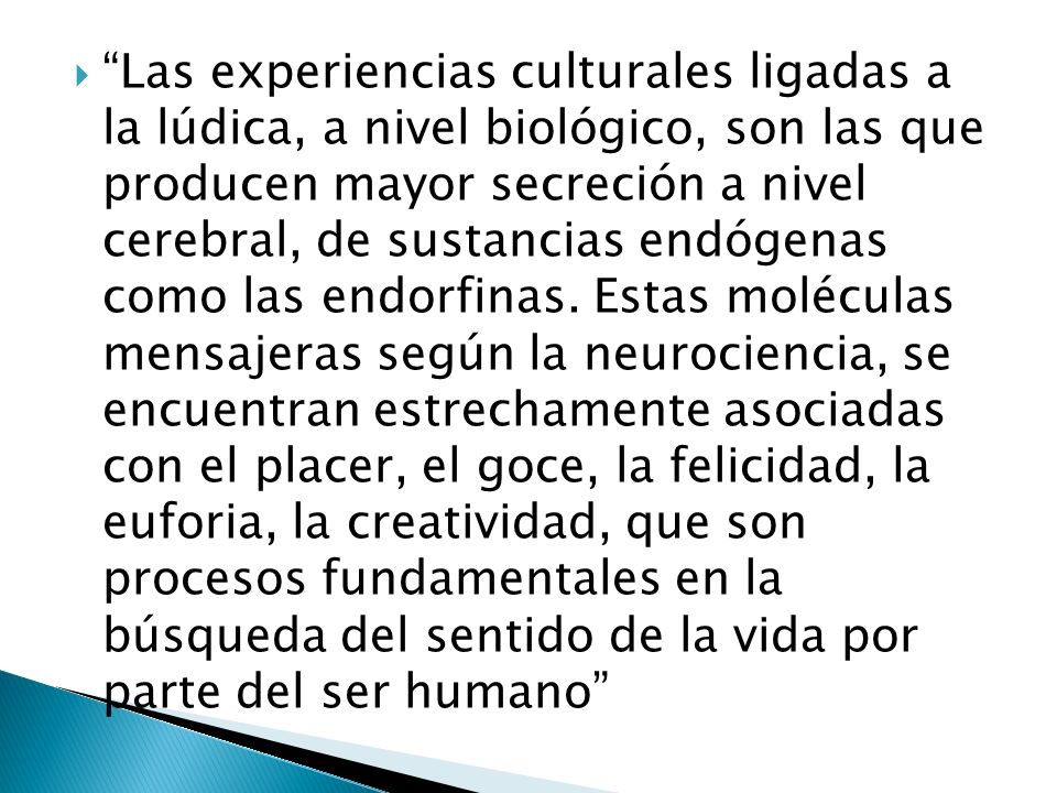 Las experiencias culturales ligadas a la lúdica, a nivel biológico, son las que producen mayor secreción a nivel cerebral, de sustancias endógenas como las endorfinas.