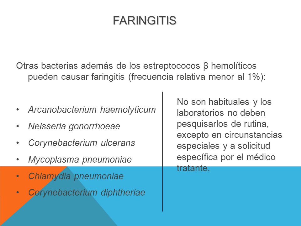 FARINGITIS Otras bacterias además de los estreptococos β hemolíticos pueden causar faringitis (frecuencia relativa menor al 1%):