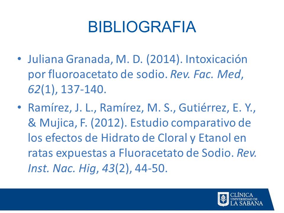 BIBLIOGRAFIA Juliana Granada, M. D. (2014). Intoxicación por fluoroacetato de sodio. Rev. Fac. Med, 62(1),