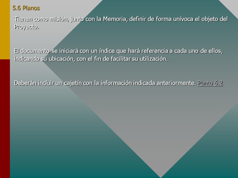 5.6 Planos Tienen como misión, junto con la Memoria, definir de forma unívoca el objeto del Proyecto.