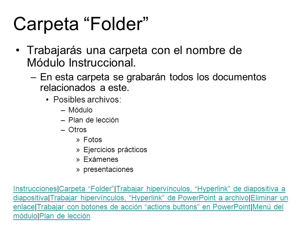 Carpeta Folder Trabajarás una carpeta con el nombre de Módulo Instruccional. En esta carpeta se grabarán todos los documentos relacionados a este.