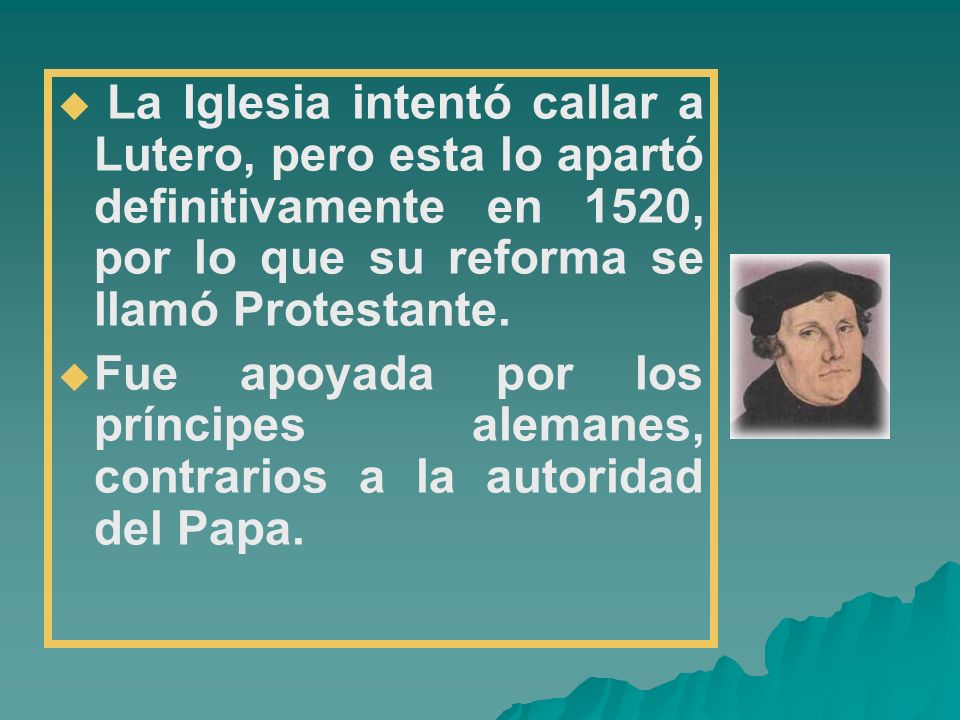 La Iglesia intentó callar a Lutero, pero esta lo apartó definitivamente en 1520, por lo que su reforma se llamó Protestante.