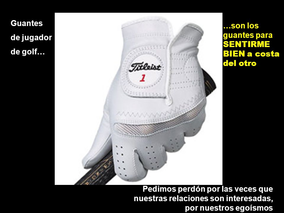 Guantes de jugador. de golf… …son los guantes para SENTIRME BIEN a costa del otro. Pedimos perdón por las veces que.