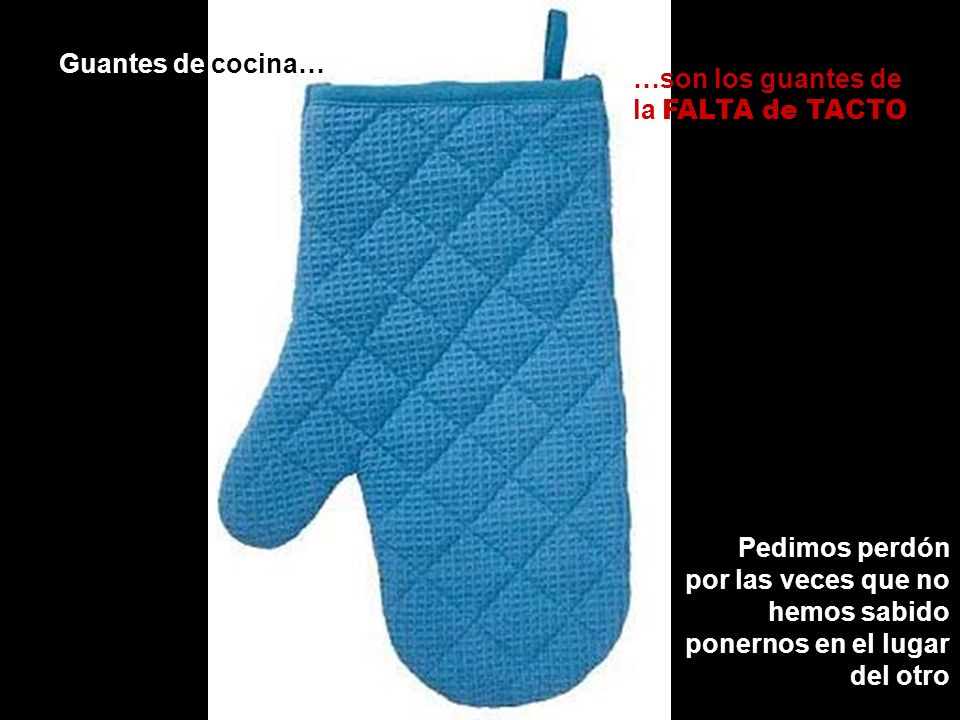 Guantes de cocina… …son los guantes de la FALTA de TACTO.