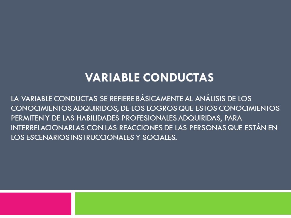 VARIABLE CONDUCTAS LA VARIABLE CONDUCTAS SE REFIERE BÁSICAMENTE AL ANÁLISIS DE LOS. CONOCIMIENTOS ADQUIRIDOS, DE LOS LOGROS QUE ESTOS CONOCIMIENTOS.