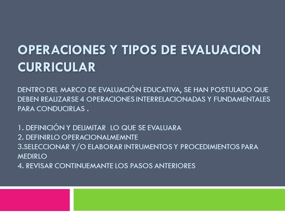 OPERACIONES Y TIPOS DE EVALUACION CURRICULAR dentro del marco de evaluación educativa, se han postulado que deben realizarse 4 operaciones interrelacionadas y fundamentales para conducirlas .