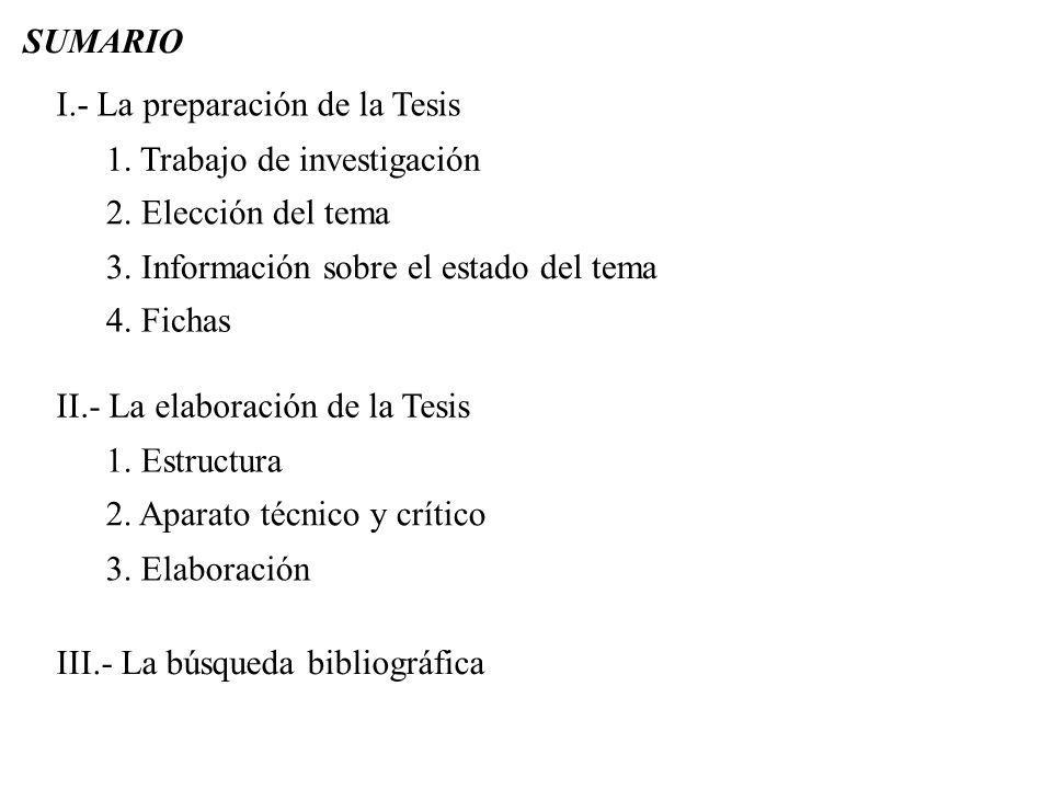 SUMARIO I.- La preparación de la Tesis. 1. Trabajo de investigación. 2. Elección del tema. 3. Información sobre el estado del tema.