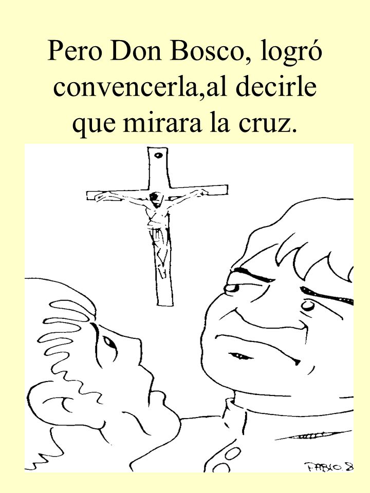 Pero Don Bosco, logró convencerla,al decirle que mirara la cruz.