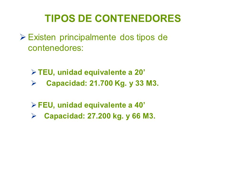 TIPOS DE CONTENEDORES Existen principalmente dos tipos de contenedores: TEU, unidad equivalente a 20’