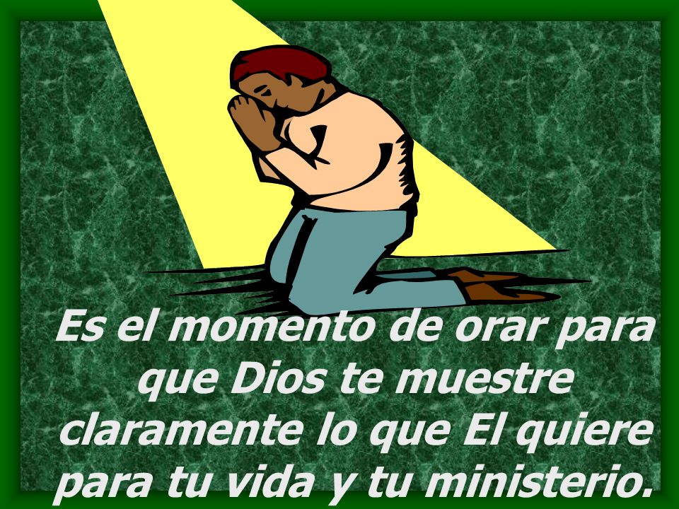 Es el momento de orar para que Dios te muestre claramente lo que El quiere para tu vida y tu ministerio.