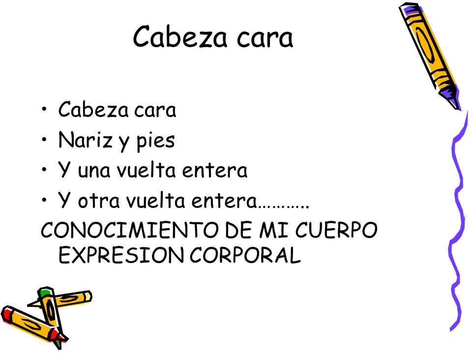 Cabeza cara Cabeza cara Nariz y pies Y una vuelta entera
