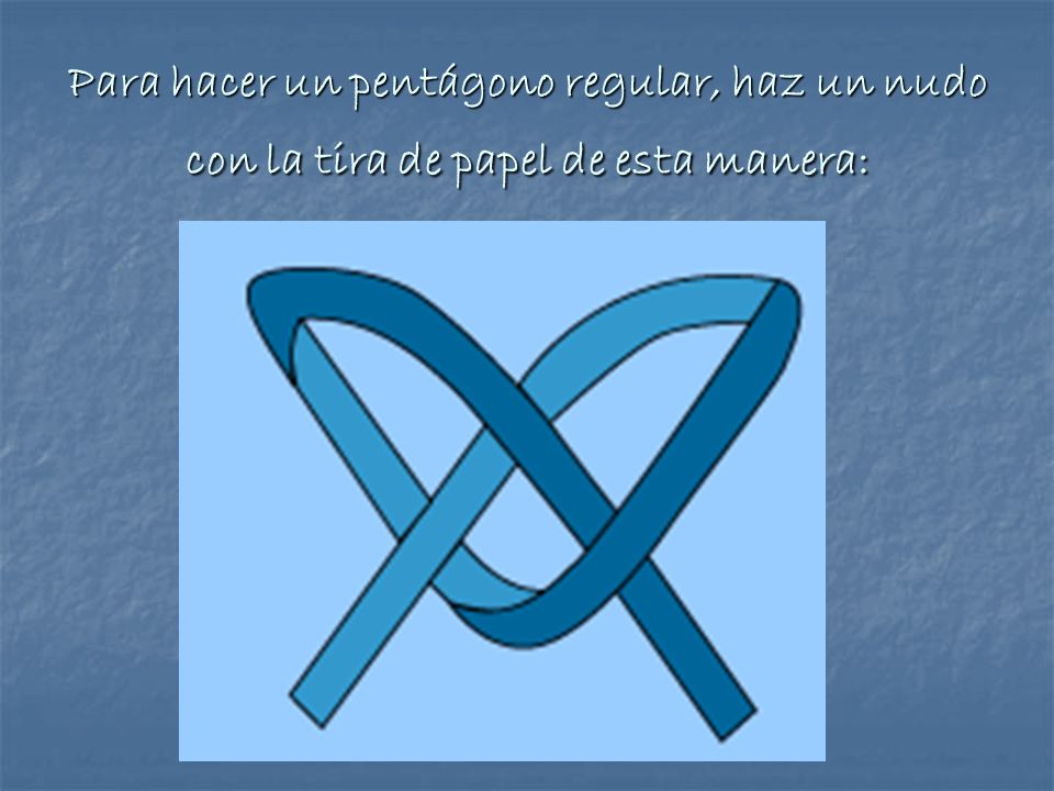 Para hacer un pentágono regular, haz un nudo con la tira de papel de esta manera: