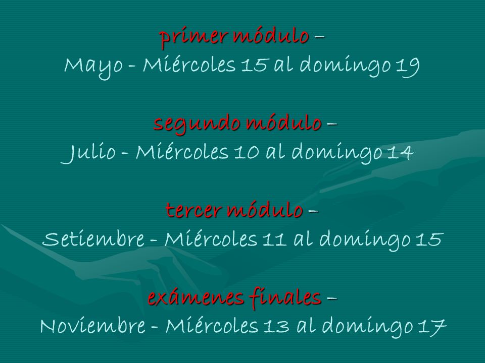 primer módulo – Mayo - Miércoles 15 al domingo 19 segundo módulo – Julio - Miércoles 10 al domingo 14 tercer módulo – Setiembre - Miércoles 11 al domingo 15 exámenes finales – Noviembre - Miércoles 13 al domingo 17