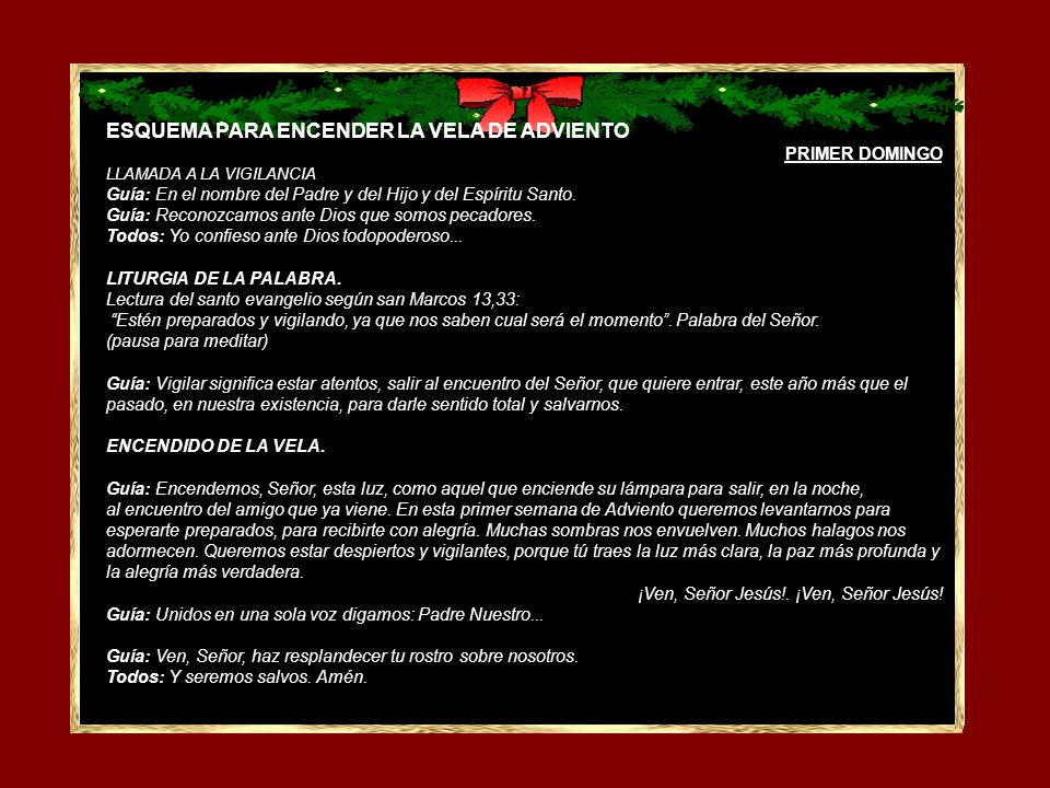 ESQUEMA PARA ENCENDER LA VELA DE ADVIENTO PRIMER DOMINGO LLAMADA A LA VIGILANCIA Guía: En el nombre del Padre y del Hijo y del Espíritu Santo. Guía: Reconozcamos ante Dios que somos pecadores. Todos: Yo confieso ante Dios todopoderoso...