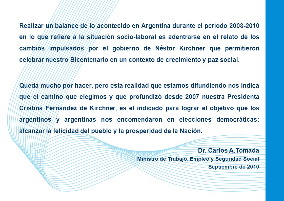 Realizar un balance de lo acontecido en Argentina durante el período en lo que refiere a la situación socio-laboral es adentrarse en el relato de los cambios impulsados por el gobierno de Néstor Kirchner que permitieron celebrar nuestro Bicentenario en un contexto de crecimiento y paz social.